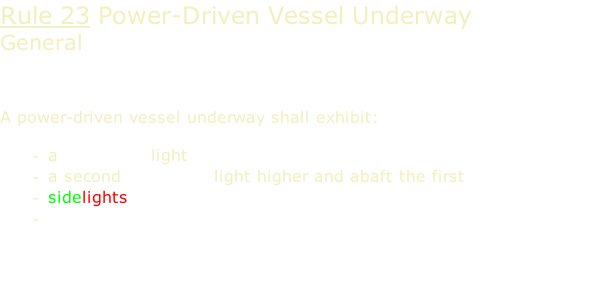 Rule 23 Power-Driven Vessel Underway General    A power-driven vessel underway shall exhibit:  a masthead light a second masthead light higher and abaft the first  sidelights sternlight