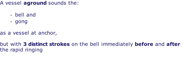 A vessel aground sounds the:  bell and gong  as a vessel at anchor,   but with 3 distinct strokes on the bell immediately before and after the rapid ringing