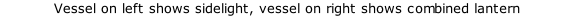 Vessel on left shows sidelight, vessel on right shows combined lantern