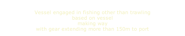 Vessel engaged in fishing other than trawling based on vessel  making way with gear extending more than 150m to port