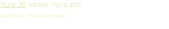 Rule 30 Vessel Aground  Animation:  vessel aground