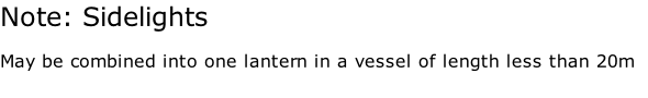 Note: Sidelights  May be combined into one lantern in a vessel of length less than 20m