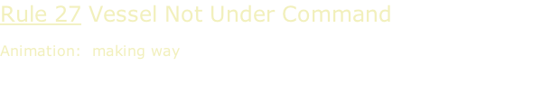 Rule 27 Vessel Not Under Command  Animation:  making way