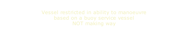 Vessel restricted in ability to manoeuvre based on a buoy service vessel NOT making way