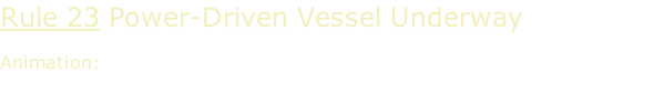 Rule 23 Power-Driven Vessel Underway  Animation: