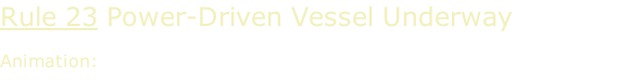 Rule 23 Power-Driven Vessel Underway  Animation:
