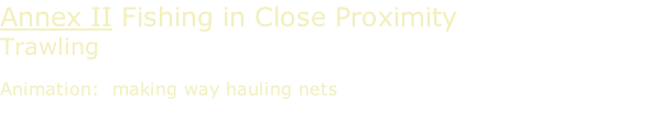 Annex II Fishing in Close Proximity Trawling  Animation:  making way hauling nets