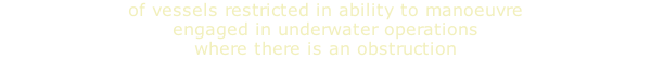of vessels restricted in ability to manoeuvre engaged in underwater operations where there is an obstruction