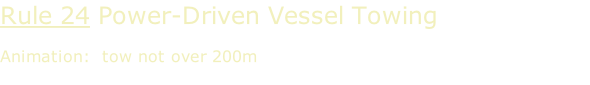 Rule 24 Power-Driven Vessel Towing  Animation:  tow not over 200m