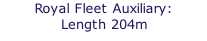 Royal Fleet Auxiliary: Length 204m