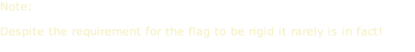 Note:  Despite the requirement for the flag to be rigid it rarely is in fact!