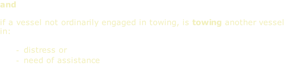 and  if a vessel not ordinarily engaged in towing, is towing another vessel in:  distress or need of assistance