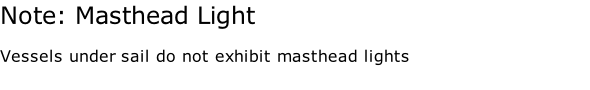 Note: Masthead Light  Vessels under sail do not exhibit masthead lights