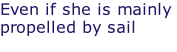 Even if she is mainly propelled by sail