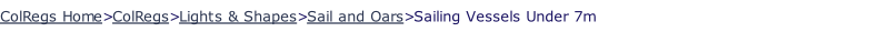 ColRegs Home>ColRegs>Lights & Shapes>Sail and Oars>Sailing Vessels Under 7m