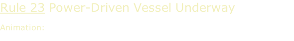 Rule 23 Power-Driven Vessel Underway  Animation: