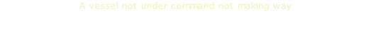 A vessel not under command not making way