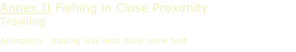 Annex II Fishing in Close Proximity Trawling  Animation:  making way nets have come fast