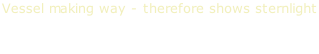 Vessel making way - therefore shows sternlight
