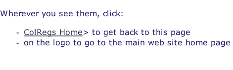Wherever you see them, click:  ColRegs Home> to get back to this page  on the logo to go to the main web site home page