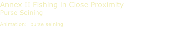 Annex II Fishing in Close Proximity Purse Seining  Animation:  purse seining