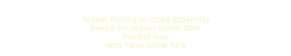 Vessel fishing in close proximity based on vessel under 50m making way nets have come fast