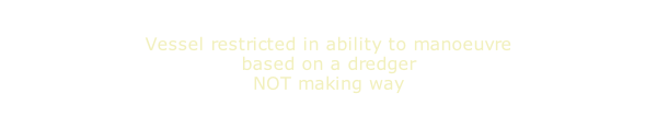 Vessel restricted in ability to manoeuvre based on a dredger NOT making way