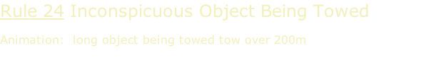 Rule 24 Inconspicuous Object Being Towed  Animation:  long object being towed tow over 200m