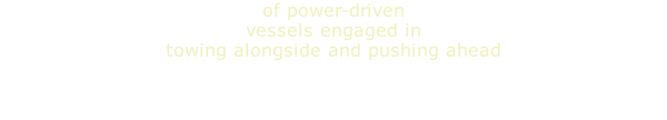 of power-driven vessels engaged in  towing alongside and pushing ahead