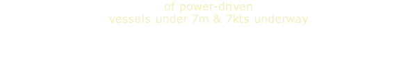 of power-driven vessels under 7m & 7kts underway