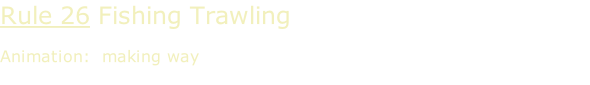 Rule 26 Fishing Trawling  Animation:  making way