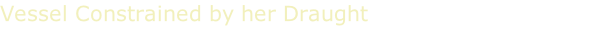 Vessel Constrained by her Draught
