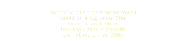 Inconspicuous object being towed based on a tug under 50m towing a small object less than 25m in breadth tow not more than 200m