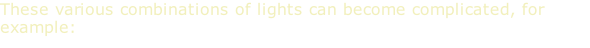 These various combinations of lights can become complicated, for example: