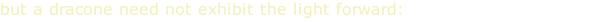 but a dracone need not exhibit the light forward: