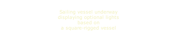 Sailing vessel underway displaying optional lights based on a square-rigged vessel