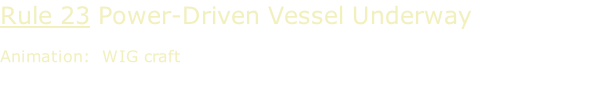 Rule 23 Power-Driven Vessel Underway  Animation:  WIG craft
