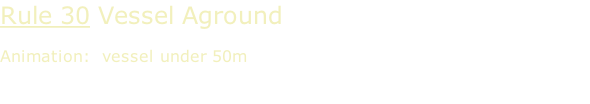 Rule 30 Vessel Aground  Animation:  vessel under 50m