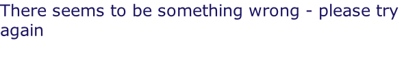 There seems to be something wrong - please try again